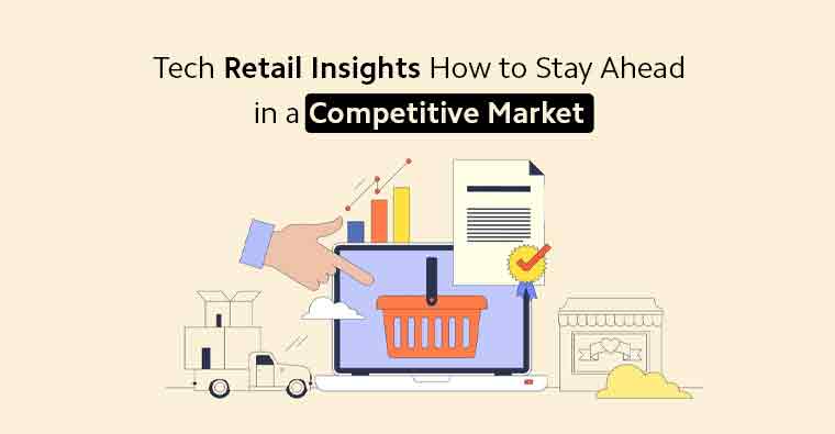 Tech Retail Insights: How to Stay Ahead in a Competitive Market